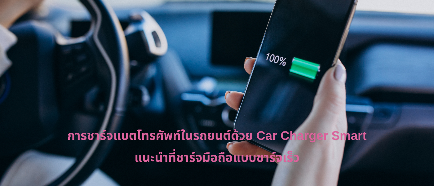 การชาร์จแบตโทรศัพท์ในรถยนต์ด้วย Car Charger Smart – แนะนำที่ชาร์จมือถือแบบชาร์จเร็ว